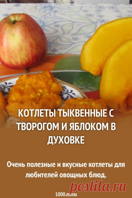 Готовим котлеты тыквенные с творогом и яблоком в духовке: поиск по ингредиентам, советы, отзывы, пошаговые фото, подсчет калорий, удобная печать, изменение порций, похожие рецепты