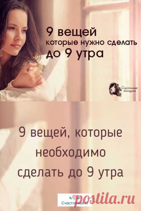 9 вещей, которые необходимо сделать до 9 утра

В этой статье собран список утренних занятий, которые зададут хороший тон на весь последующий день.   &gt;&gt;&gt; Читайте, кликнув на фото