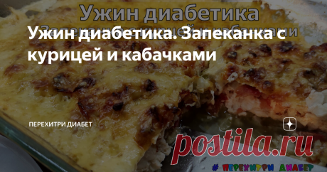 Ужин диабетика. Запеканка с курицей и кабачками Статья автора «Перехитри Диабет» в Дзене ✍: Вкусный, сытный, и при этом не очень калорийный ужин для диабетика. Запеканка с кабачками и курицей.