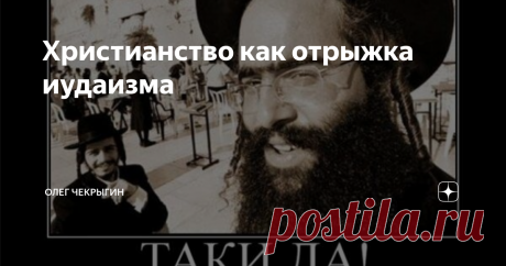 Христианство как отрыжка иудаизма Ну вот, дорогие друзья интеллигенты и прочие иудохристиане, вы, кажется,  хотели брататься с иудеями из гуманистических побуждений? А меня  шельмовали, как антисемита? Добратались – вот-с, извольте. Ну-с, С  ВАМИ – ВСЕ!
Вот что вещает на закрытой лекции для евреев раввин Пинхас Полонский: «Через наши дочерние предприятия – христианство и ислам – мы распространили иудаизм по всему человечеству...».