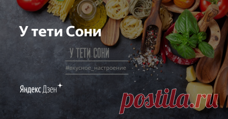 У тети Сони | Яндекс Дзен Мой канал о простой и вкусной еде. И немного об Израиле.
Простые рецепты мои, моей бабушки и мамы, которые наполняют дом уютом и теплом.
Любимые фокусы-покусы на кухне, или как превратить работу на кухне в удовольствие.
Ну и куда же без истории? Израиль пропитан традициями как бисквит кремом, и моя