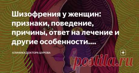 Шизофрения у женщин: признаки, поведение, причины, ответ на лечение и другие особенности. Объясняет психиатр Статья автора «Клиника доктора Шурова» в Дзене ✍:  «А разве пол имеет значение?».