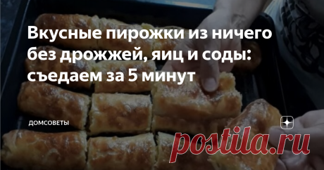 Вкусные пирожки из ничего без дрожжей, яиц и соды: съедаем за 5 минут Когда дома не хватает продуктов для приготовления выпечки, мы всегда готовим пирожки из ничего. Точнее из муки, воды, картошки и масла (раст. или слив.). Не нужно использовать дрожжи и соду.