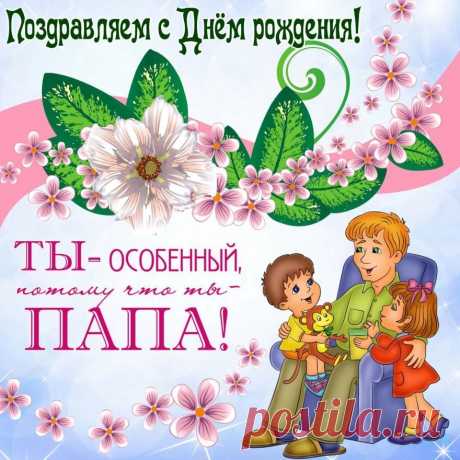 Открытки папе с Днем Рождения, скачать бесплатно (100 штук)
