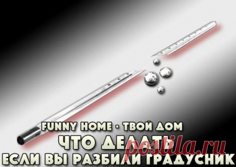 ЧТО ДЕЛАТЬ, ЕСЛИ ВЫ РАЗБИЛИ РТУТНЫЙ ГРАДУСНИК.