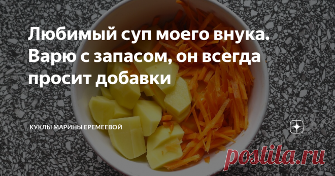 Любимый суп моего внука. Варю с запасом, он всегда просит добавки Я знаю множество рецептов супчиков, в основном это быстрые супы, которые можно приготовить за 15 минут.