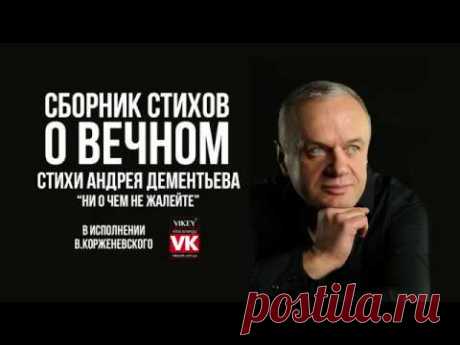 Стих Андрея Дементьева «Никогда ни о чем не жалейте вдогонку…», в исполнении Виктора Корженевского