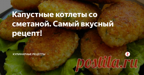 Капустные котлеты со сметаной. Самый вкусный рецепт! | Кулинарные рецепты | Яндекс Дзен
