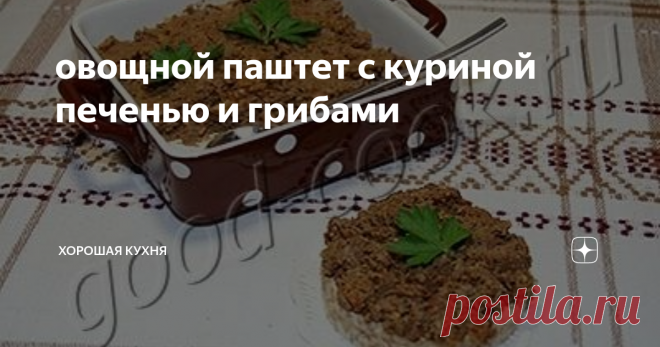 овощной паштет с куриной печенью и грибами Отличный паштет! Рекомендую!
Несмотря на то, что куриной печени в паштете очень мало, складывается полное ощущение, что паштет чисто печёночный.