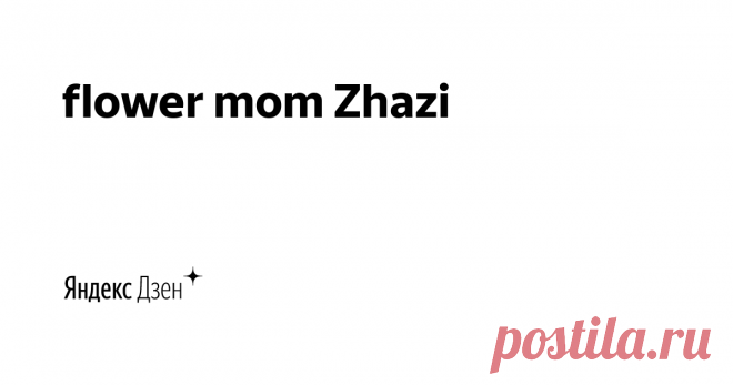 flower mom Zhazi | Яндекс Дзен Канал  про готовку, про мировую экзотическую кухню, красиво лепим оригинальные булочки, пироги, манты, пельмени,нарезки овощей и фруктов, салаты для вегетарианцев