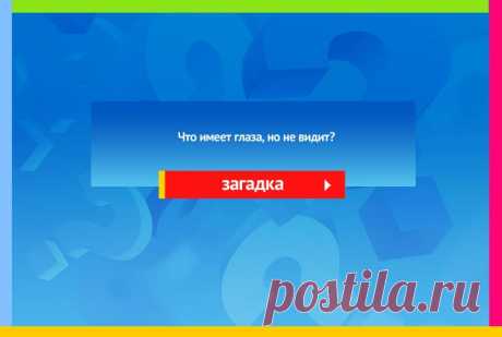Что имеет глаза, но не видит? - Загадка