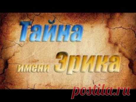 Тайна имени Эрика Тайна имени... Значение имени... Имя человека... Нет такого слова, которое мы на протяжении всей своей жизни слышали чаще, нежели свое имя....