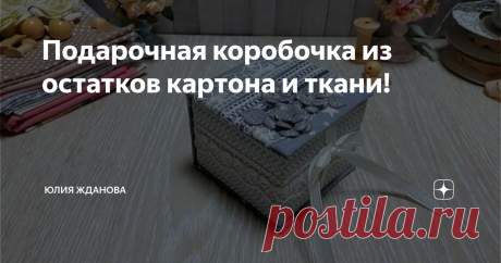 Подарочная коробочка из остатков картона и ткани!