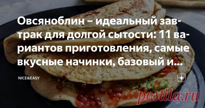 Овсяноблин – идеальный завтрак для долгой сытости: 11 вариантов приготовления, самые вкусные начинки, базовый и усиленный рецепты Статья автора «Nice&Easy» в Дзене ✍: Всем привет!  Время от времени я возвращаюсь к своим любимым темам – и овсяноблин, конечно же, является одной из самых любимых.
