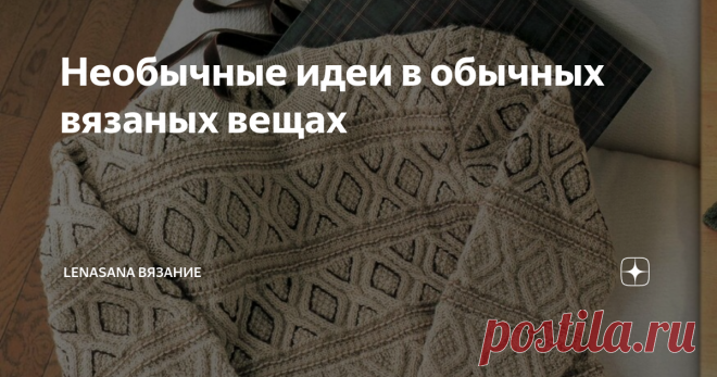 Необычные идеи в обычных вязаных вещах Люблю находить для вас 