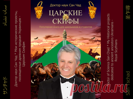 Доктор наук Сан Чад * Мои исторические проекты, посвященные древним скифам - нашим предкам.