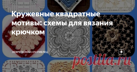 Кружевные квадратные мотивы: схемы для вязания крючком Сегодня мне хочется поговорить о квадратах ажурных, изящных, кружевных.