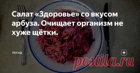 Салат «Здоровье» со вкусом арбуза. Очищает организм не хуже щётки. Этот салат поможет вам привести себя в форму к праздникам, а так же насытить организм витаминами.
Рецепт его прост, приготовление не займёт много времени, а продукты для его приготовления всегда есть под рукой.