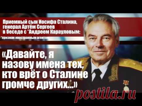 Генерал Артём Сергеев: "Давайте, я назову имена тех, кто врёт о Сталине громче других..."