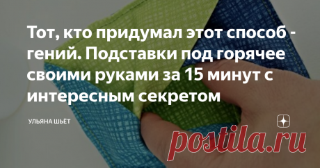 Тот, кто придумал этот способ - гений. Подставки под горячее своими руками за 15 минут с интересным секретом Статья автора «Ульяна о моде, стиле и шитье» в Дзене ✍: Сделайте крутые подставки своими руками, используя этот простой мастер-класс.