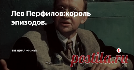 Лев Перфилов:король эпизодов. Лев Перфилов родился 13 февраля 1933 года в Городе Коломне.Еще учась в школе она мечтал выйти на сцену и посвятить себя актерской карьере. Отец актера погиб на фронте в январе 1943 года.Все тяготы по воспитанию детей легли на плечи мамы.