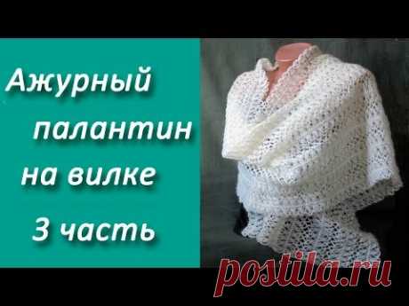Ажурный палантин на вилке, 3 часть