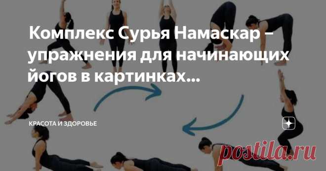 Красота и Здоровье Пост автора «Красота и Здоровье» в Дзене ✍:  Комплекс Сурья Намаскар – упражнения для начинающих йогов в картинках  Приветствие Солнцу — это классическая последовательность поз йоги, которая...