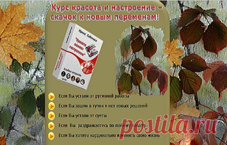 Красота и настроение- скачок к новым переменам!
Если Вы устали от рутинной работы
Если Вы зашли в тупик и нет новых решений
Если Вы устали от суеты
Если  Вы  раздражаетесь по любому поводу
Если Вы хотите кардинально изменить свою жизнь
Этот курс для Вас
https://vremjastart.blogspot.com/2013/11/blog-post_15.html