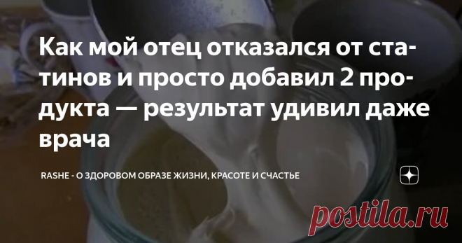 Как мой отец отказался от статинов и просто добавил 2 продукта — результат удивил даже врача Статья автора «RASHE - о здоровом образе жизни, красоте и счастье» в Дзене ✍: Если бы мне пару лет назад сказали, что сало и сметана могут дать фору дорогим препаратам от холестерина, я бы рассмеялся.