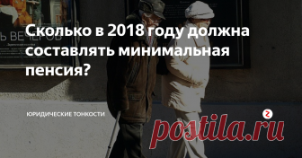 Сколько в 2018 году должна составлять минимальная пенсия? Какой минимальный размер пенсии предусмотрен на этот год? Давайте разберемся в этом вопросе...