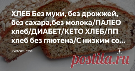 ХЛЕБ Без муки, без дрожжей, без сахара,без молока/ПАЛЕО хлеб/ДИАБЕТ/КЕТО ХЛЕБ/ПП хлеб без глютена/С низким содержанием углеводов Статья автора « Украсить стол » в Дзене ✍: Здравствуйте,друзья!Сегодня готовим ХЛЕБ Без муки, без дрожжей, без сахара,без молока.ПП хлеб без глютена.