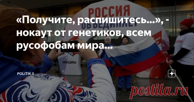 «Получите, распишитесь…», - нокаут от генетиков, всем русофобам мира… Не поленитесь, потратьте пару минут своего времени, на прочтение сегодняшнего очерка, и уверен это придаст  вам чувства радости и гордости, а  тело и душу наполнит  позитивной энергетикой. Это конечно не чудодейственная «заряженная вода» от Чумака или Кашпировского, но все же… И так, как говаривал Задорнов, готовы? Набрали воздуха в грудь?.. Русские – один из самых чистокровных народов в Евразии. Это сле...