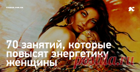 70 занятий, которые повысят энергетику женщины Древние Веды предлагают удивительные способы, которые увеличивают Силу Женщины.