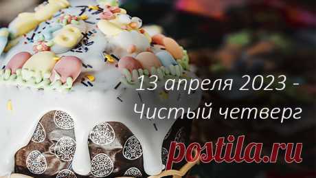 13 апреля 2023 - Чистый четверг. Приметы Чистого четверга. Что надо сделать на Чистый четверг, а что делать нельзя по приметам и поверьям