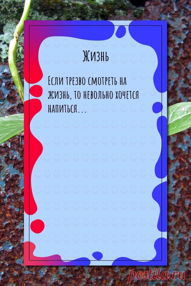 Цитата про «Жизнь» — Если трезво смотреть на жизнь, то невольно…