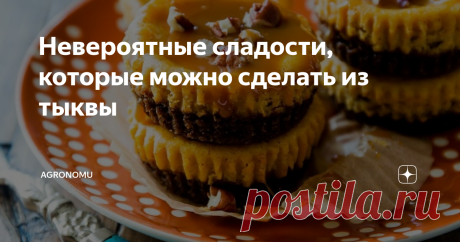 Невероятные сладости, которые можно сделать из тыквы Предлагаем вашему вниманию несколько рецептов как сделать тыкву вкусной и разнообразить наши сладости.