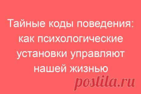 Тайные коды поведения: как психологические установки управляют нашей жизнью