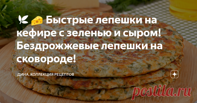 🌿🧀 Быстрые лепешки на кефире с зеленью и сыром! Бездрожжевые лепешки на сковороде! Статья автора «Дина, Коллекция Рецептов» в Дзене ✍: Друзья мои, всем привет! С вами Дина и канал 