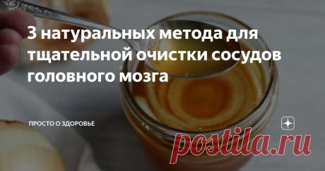 3 натуральных метода для тщательной очистки сосудов головного мозга