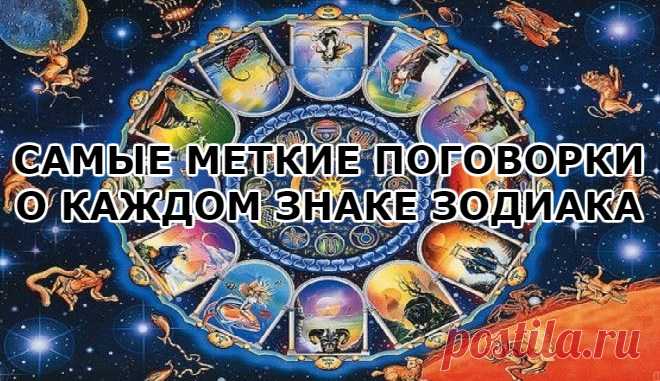 САМЫЕ МЕТКИЕ ПОГОВОРКИ О КАЖДОМ ЗНАКЕ ЗОДИАКА — Копилочка полезных советов