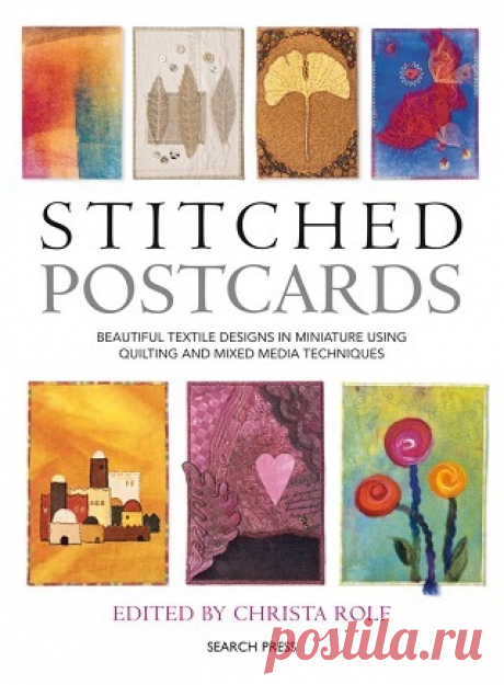 Stitched Postcards: Beautiful Textile Designs in Miniature Using Quilting and Mixed Media Techniques 2010