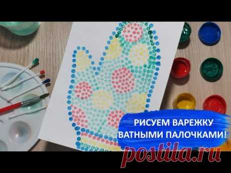 Рисуем варежку ватными палочками! Развитие мелкой моторики ребенка. Рисование для детей