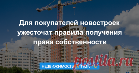 В новостройках ужесточат правила получения права собственности