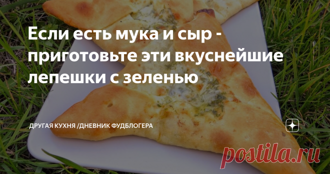 Если есть мука и сыр - приготовьте эти вкуснейшие лепешки с зеленью