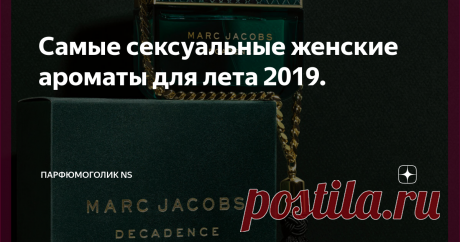 Самые сексуальные женские ароматы для лета 2019. С далёких времён вкусный парфюм является одним из важнейших элементов соблазна. Именно по этому при покупке парфюма, к этому делу нужно подходить серьёзно, тем более, если ты встретила парня своей мечты. Все мужчины разные, одним нравятся свежие, морские ароматы, другим сладкие, фруктовые, а третьи обожают чувствовать от женщин восточные композиции. Для вас девушки я собрала 10 флакончиков с пр