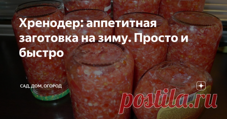 Хренодер: аппетитная заготовка на зиму. Просто и быстро Я из тех хозяек, которые любят простые рецепты. Простые и проверенные.