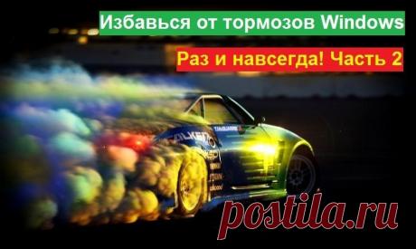 Избавься от тормозов Windows ХР, 7, 8 раз и навсегда! Часть 2