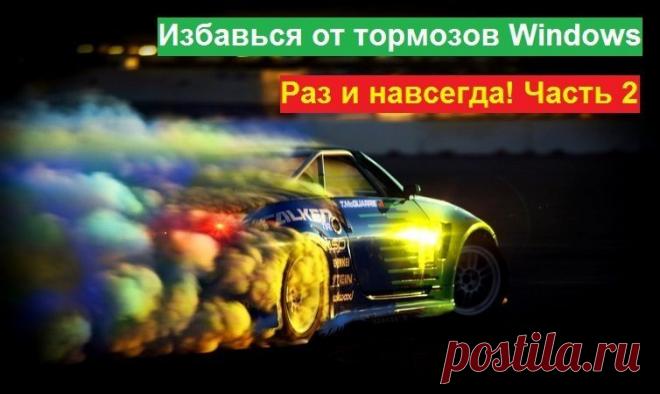 Избавься от тормозов Windows ХР, 7, 8 раз и навсегда! Часть 2