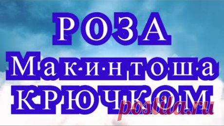 Роза Макинтоша крючком - пошаговый Мастер-класс (МК)