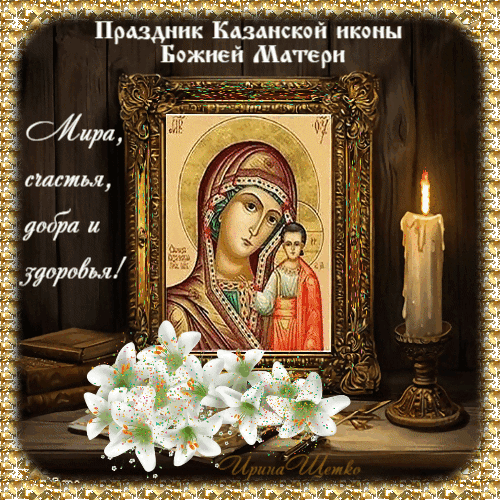 Поздравляю с Днем Казанской иконы Божией Матери! Желаю в этот старинный праздник чтобы Ваши молитвы были услышаны, чтобы сердце было спокойным, чтобы в душе жила тихая радость.